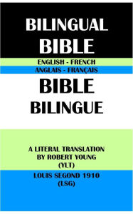 Title: ENGLISH-FRENCH BILINGUAL BIBLE: A LITERAL TRANSLATION BY ROBERT YOUNG (YLT) & LOUIS SEGOND 1910 (LSG), Author: Robert Young