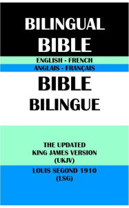 Title: ENGLISH-FRENCH BILINGUAL BIBLE: THE UPDATED KING JAMES VERSION (UKJV) & LOUIS SEGOND 1910 (LSG), Author: Louis Segond