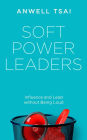 Soft Power Leaders: Influence and Lead without Being Loud