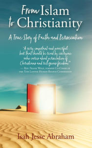Title: From Islam to Christianity: A True Story of Faith and Persecution, Author: Isah Jesse Abraham
