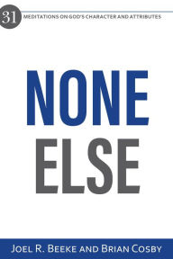 Title: None Else: 31 Meditations on God's Character and Attributes, Author: Joel R. Beeke