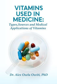 Title: Vitamins Used in Medicine, Author: Dr. Alex Oselu Owiti