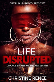 Title: Life Disrupted: Change By Any Means Necessary, Author: Christine Renee