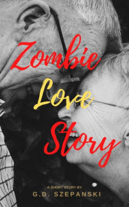 Title: Zombie Love Story, Author: G. D. Szepanski