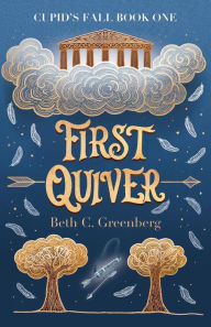 Title: First Quiver: The Modern Misadventures of Cupid, Author: Beth C. Greenberg