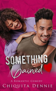 Title: Something Gained: A Enemies to Lovers, Fake Relationship, Romantic Comedy, Author: Chiquita Dennie
