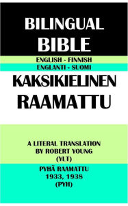 Title: ENGLISH-FINNISH BILINGUAL BIBLE: A LITERAL TRANSLATION BY ROBERT YOUNG (YLT) & PYHA RAAMATTU 1933, 1938 (PYH), Author: Robert Young