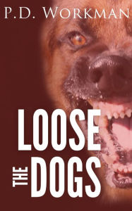 Title: Loose the Dogs, Author: P. D. Workman