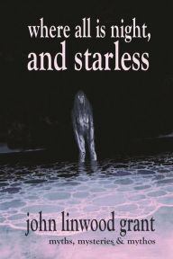 Title: Where All is Night, and Starless, Author: John Linwood Grant