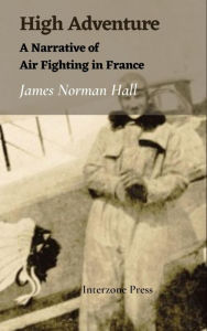 Title: High Adventure : A Narrative of Air Fighting in France, Author: James Norman Hall