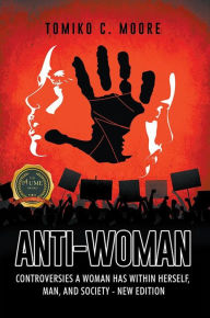 Title: Anti-Woman: Controversies A Woman Has Within Herself, Man, And Society New Edition, Author: Tomiko C. Moore