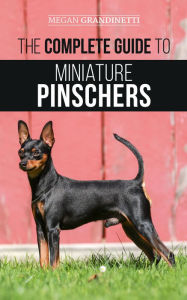 Title: The Complete Guide to Miniature Pinschers, Author: Megan Grandinetti