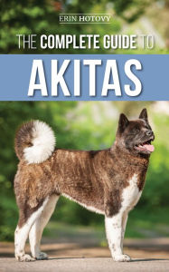 Title: The Complete Guide to Akitas, Author: Erin Hotovy