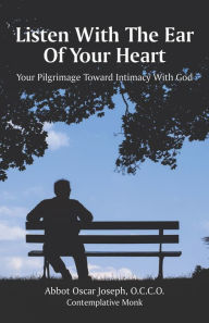 Title: Listen With the Ear of Your Heart: Your Pilgrimage Toward Intimacy With God, Author: Abbot Oscar Joseph