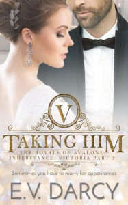 Title: Taking Him: Victoria Part 2 - A Contemporary Royal Romance, Author: E.V. Darcy
