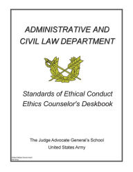Title: Standards of Ethical Conduct Ethics Counselors Deskbook, Author: United States Government Us Army