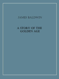 Title: A Story of the Golden Age, Author: James Baldwin