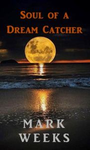 Title: Soul of a Dream Catcher, Author: Mark Weeks