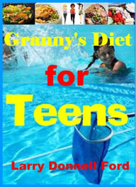 Title: Granny's Diet for Teens, Author: Larry Donnell Ford