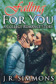 Title: Falling For You (A College Romance Story), Author: J. R. Simmons