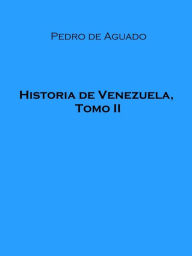 Title: Historia de Venezuela, Tomo II, Author: Pedro De Aguado