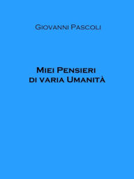 Title: Miei Pensieri di varia Umanita, Author: Giovanni Pascoli