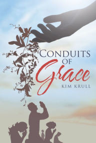 Title: Conduits of Grace, Author: Kim Krull