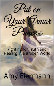 Title: Put on Your Armor Princess, Author: Amy Eiermann