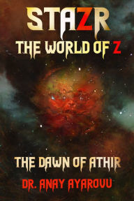 Title: STAZR The World Of Z: The Dawn Of Athir, Author: Anay Dr. Ayarovu
