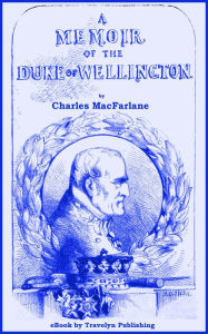 Title: A Memoir of the Duke of Wellington, Author: Charles MacFarlane