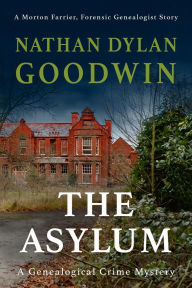 Title: The Asylum: A Genealogical Crime Mystery, Author: Nathan Dylan Goodwin