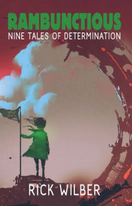 Title: Rambunctious: Nine Tales of Determination, Author: Rick Wilber