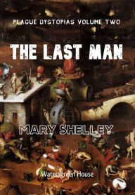 Title: Plague Dystopias Volume Two: The Last Man, Author: Mary Shelley