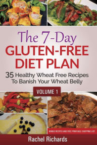 Title: The 7-Day Gluten Free Diet Plan: 35 Healthy Wheat Free Recipes To Banish Your Wheat Belly - Volume 1, Author: Rachel Richards