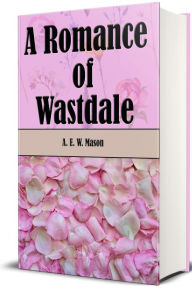 Title: A Romance of Wastdale, Author: A. E. W. Mason