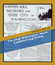 Title: The 1898 Wilmington, North Carolina Coup D'Etat, Author: David B. Mccoy