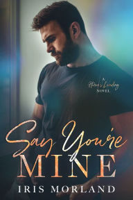 Title: Say You're Mine, Author: Iris Morland