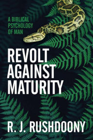 Title: Revolt Against Maturity: A Biblical Psychology of Man, Author: R. J. Rushdoony