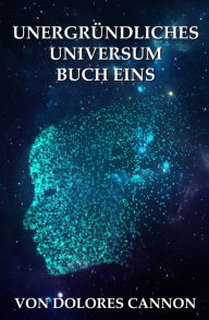 Title: Unergründliches Universum Buch Eins, Author: Dolores Cannon