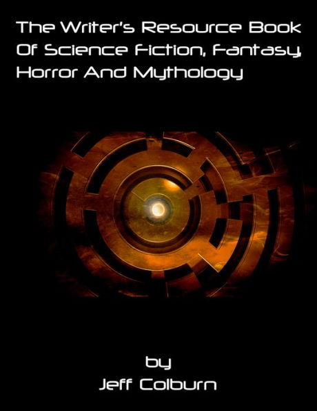 The Writer's Resource Book Of Science Fiction, Fantasy, Horror And Mythology