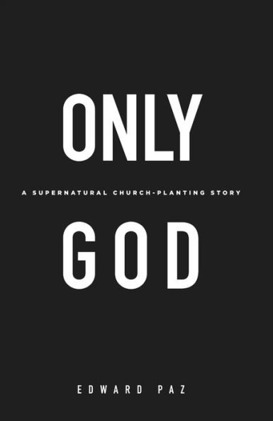 Only God: A Supernatural Church-Planting Story