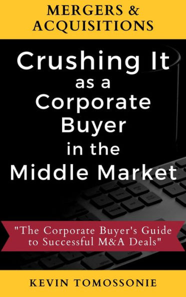 Mergers & Acquisitions: Crushing It as a Corporate Buyer in the Middle Market