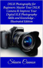 DSLR Photography for Beginners: Master Your DSLR Camera & Improve Your Digital SLR Photography Skills & Knowledge