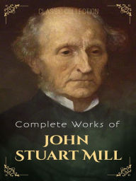 Title: Complete Works of John Stuart Mill, Author: John Stuart Mill