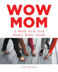 Title: Wow Mom: A Walk with God: Mom's Bible Study, Author: Ellen Mongan