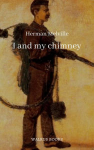 Title: I And My Chimney, Author: Herman Melville