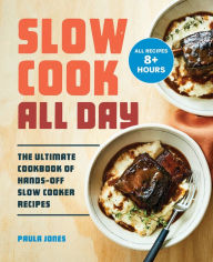 Title: Slow Cook All Day: The Ultimate Cookbook of Hands-Off Slow Cooker Recipes, Author: Paula Jones