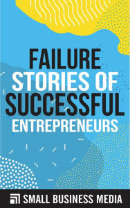 Title: Failure Stories of Successful Entrepreneurs, Author: Small Business Media