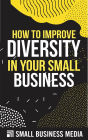 How To Improve Diversity In Your Small Business