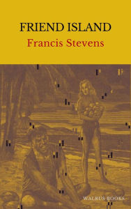 Title: Friend Island, Author: Francis Stevens